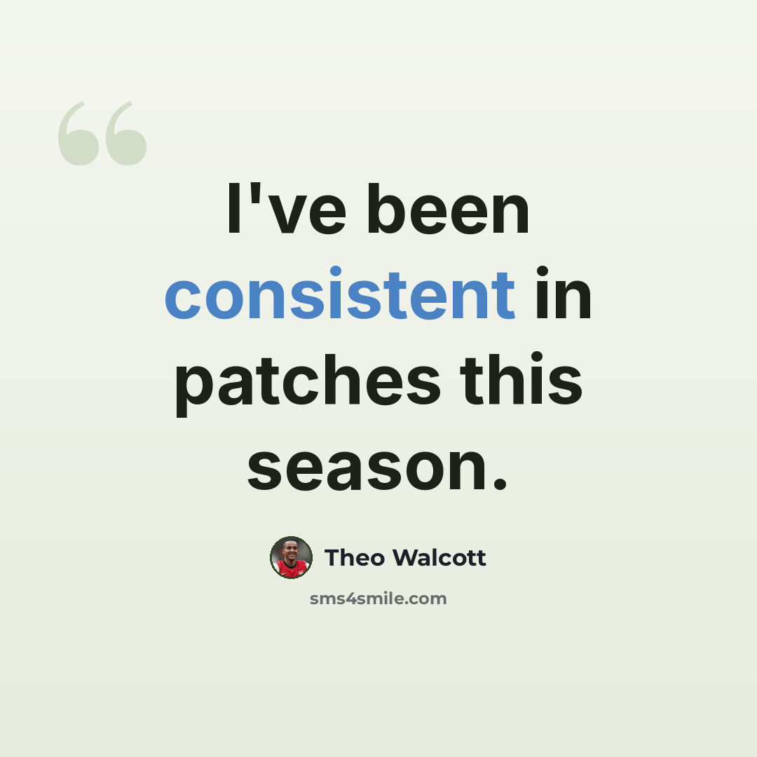 “I've been consistent in patches this season.” quote by Theo Walcott