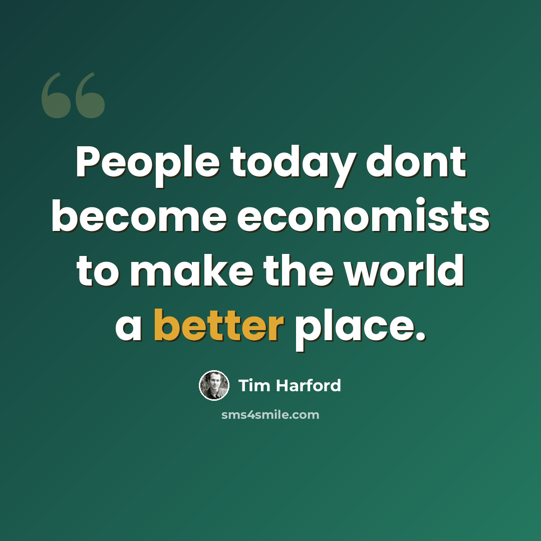 “People today dont become economists to make the world a better place.” quote by Tim Harford