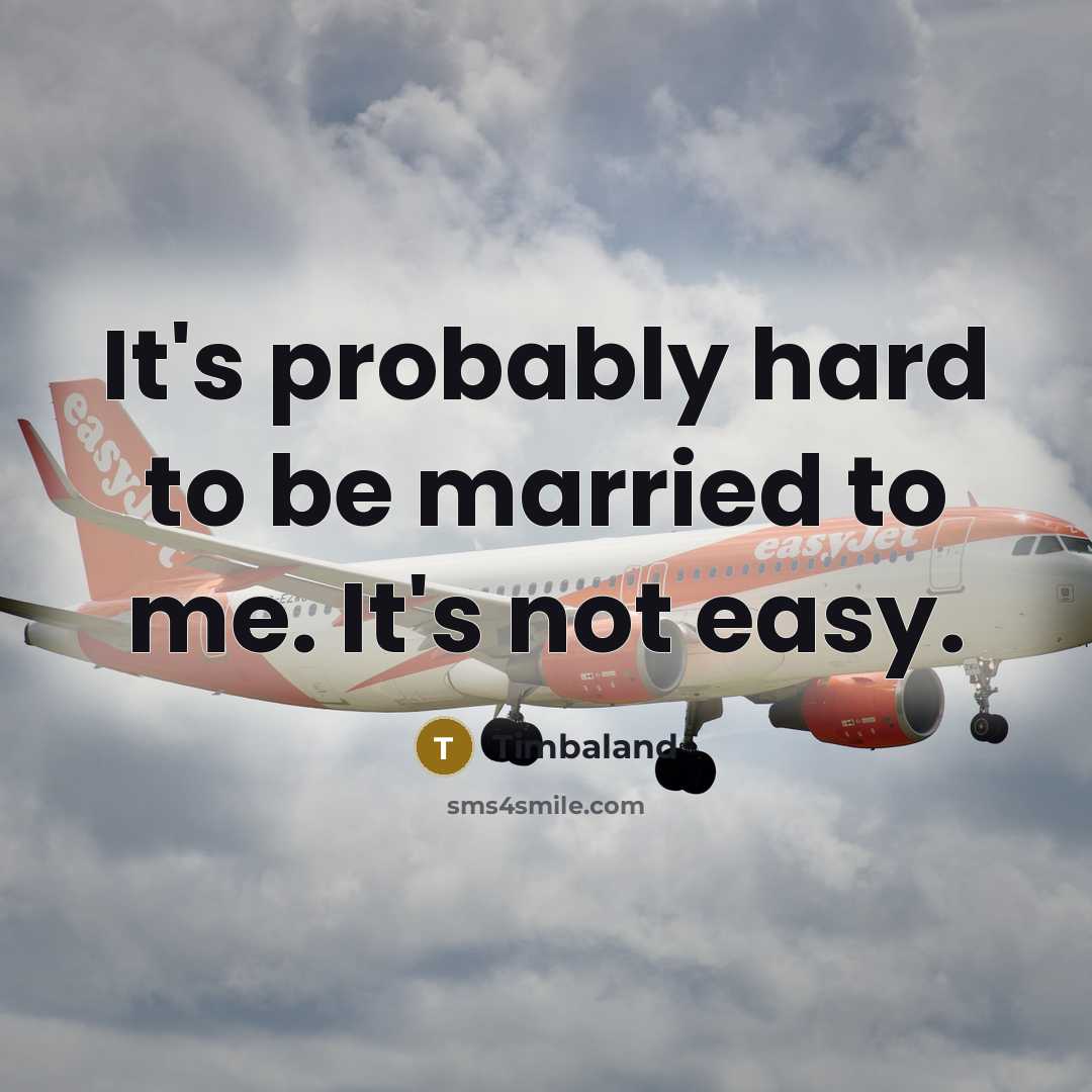 “It's probably hard to be married to me. It's not easy.” quote by Timbaland