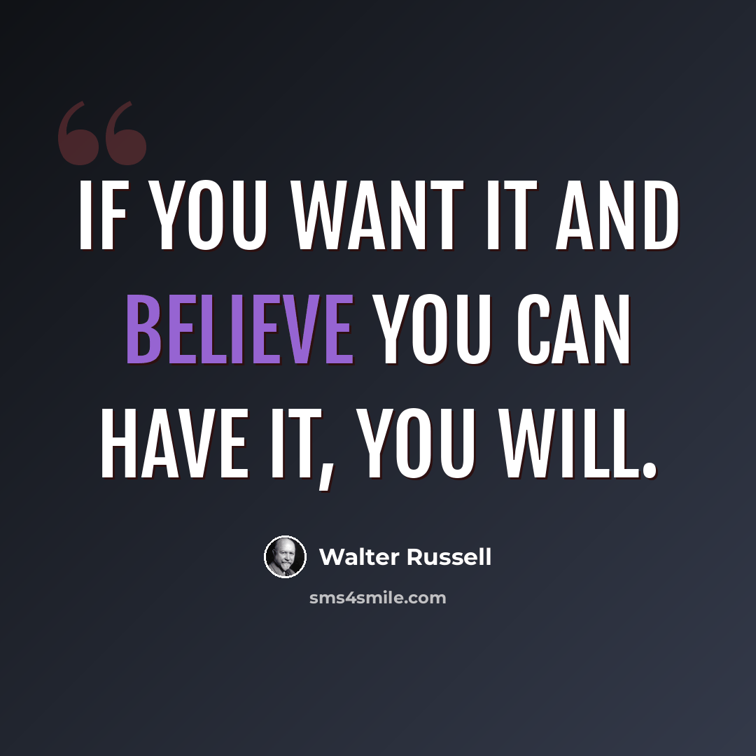 “If you want it and believe you can have it, you will.” quote by Walter Russell
