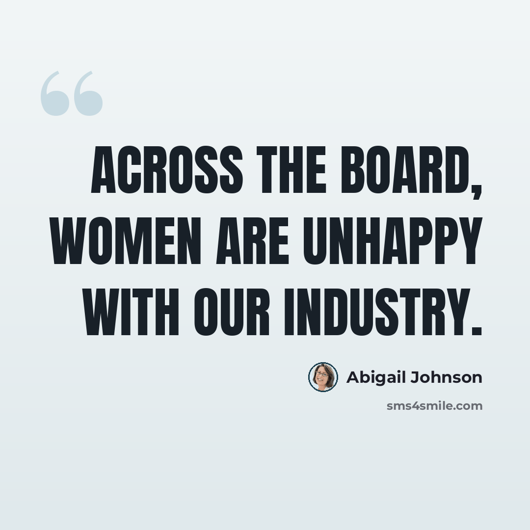 “Across the board, women are unhappy with our industry.” quote by Abigail Johnson