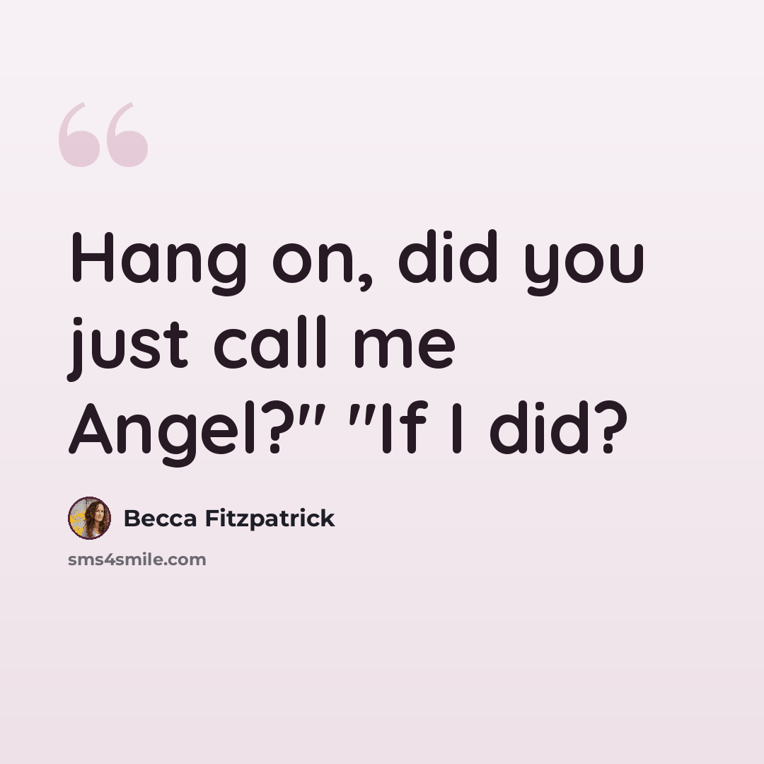 “Hang on, did you just call me Angel?" "If I did?” quote by Becca Fitzpatrick