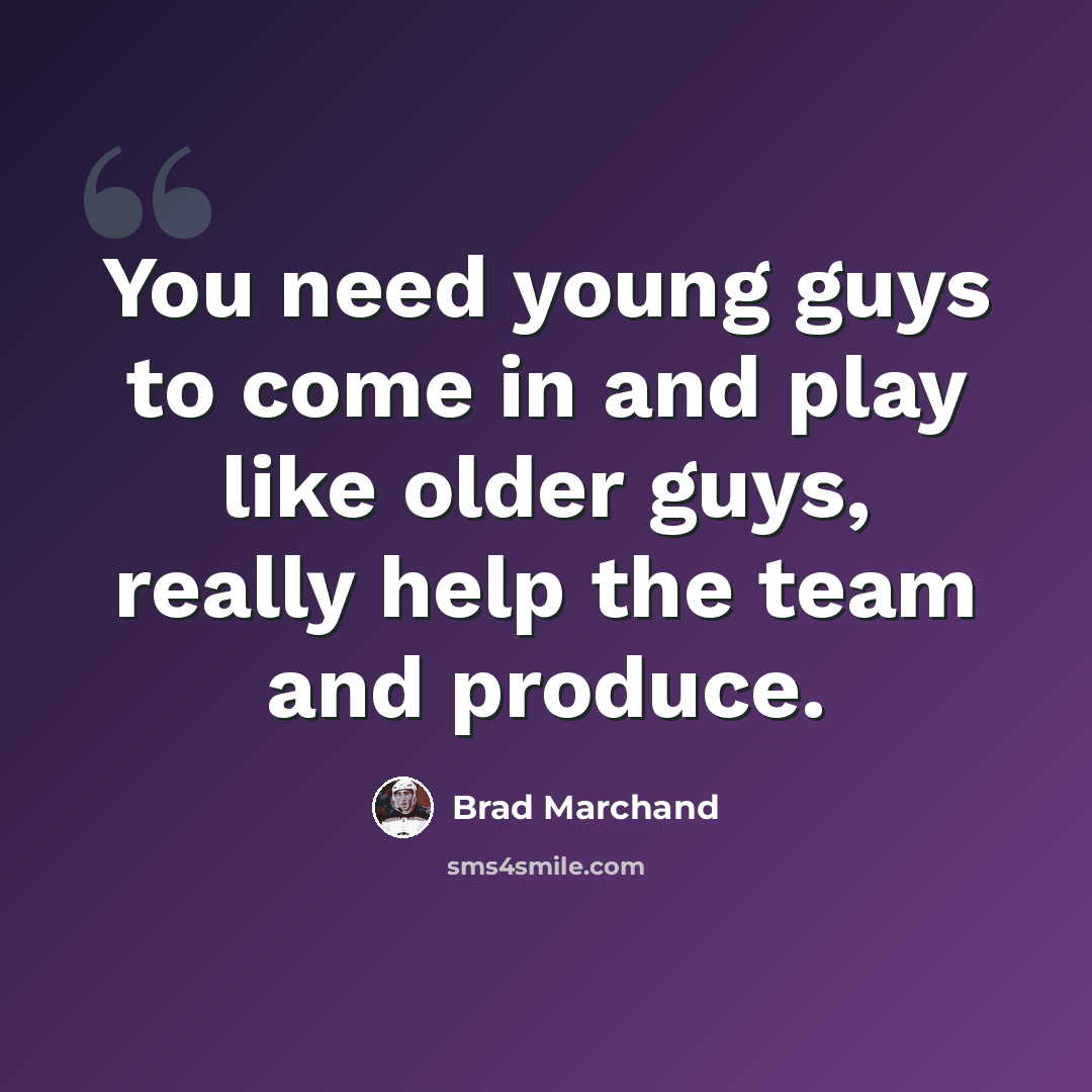 “You need young guys to come in and play like older guys, really help the team and produce.” quote by Brad Marchand