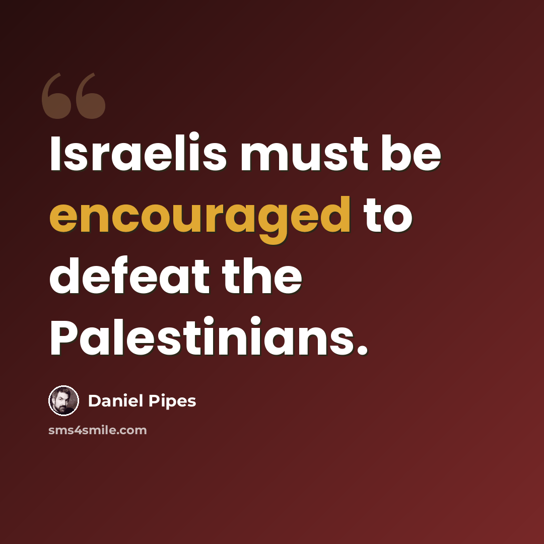 “Israelis must be encouraged to defeat the Palestinians.” quote by Daniel Pipes