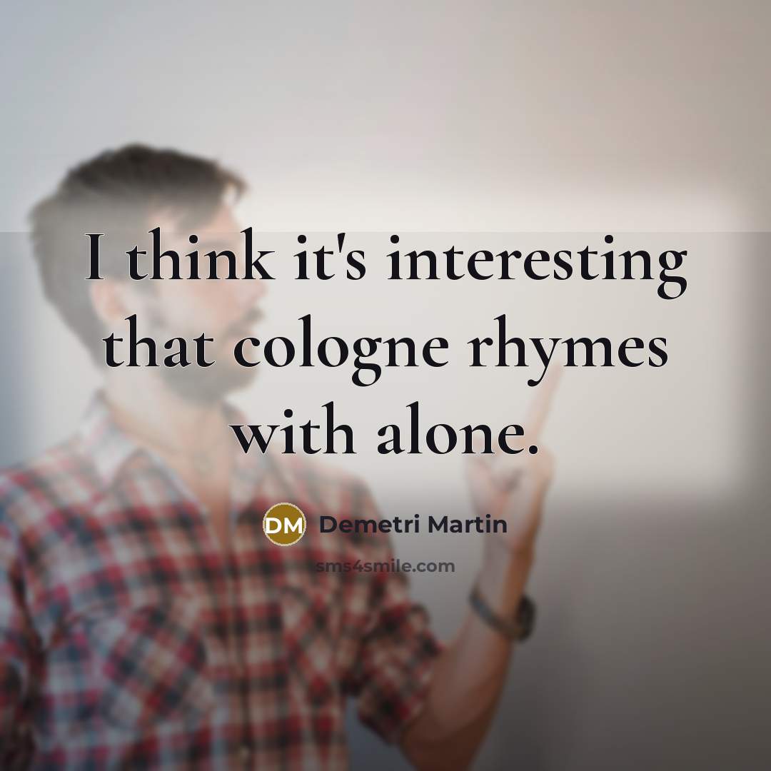“I think it's interesting that cologne rhymes with alone.” quote by Demetri Martin