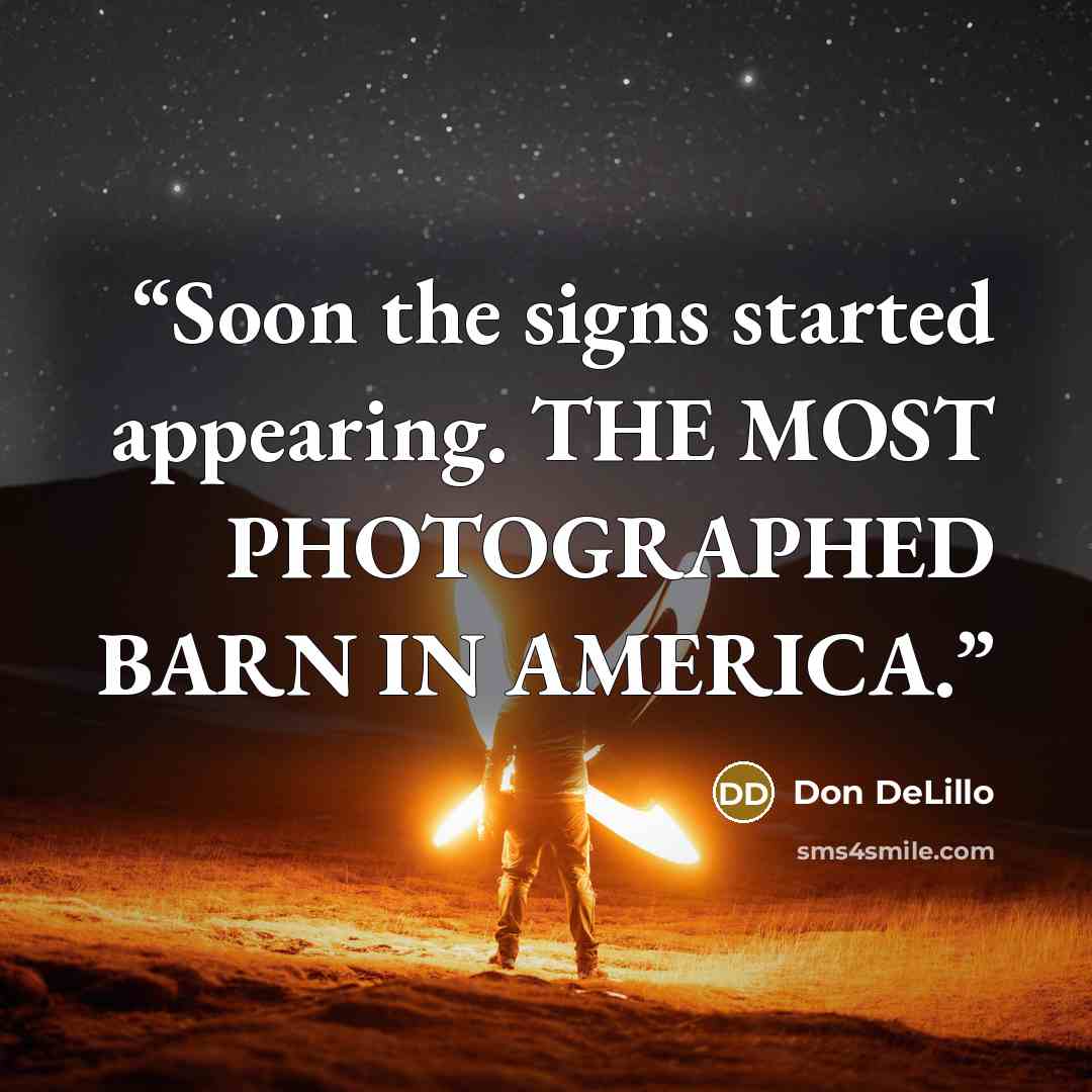 “Soon the signs started appearing. THE MOST PHOTOGRAPHED BARN IN AMERICA.” quote by Don DeLillo