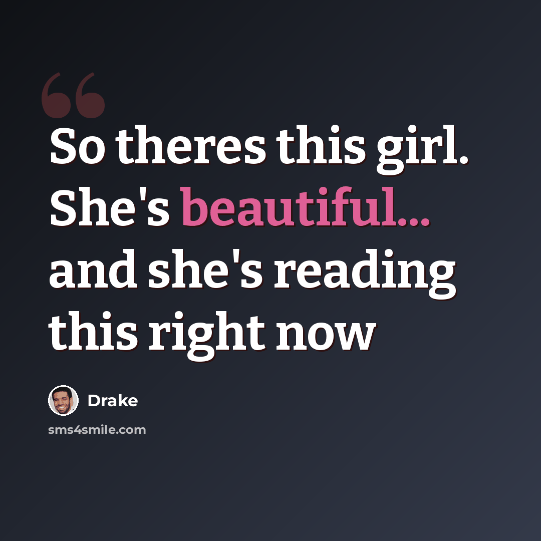 “So theres this girl. She's beautiful... and she's reading this right now” quote by Drake