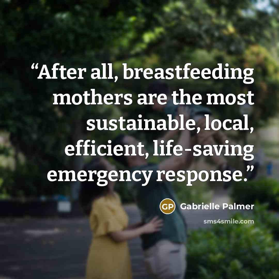 “After all, breastfeeding mothers are the most sustainable, local, efficient, life-saving emergency response.” quote by Gabrielle Palmer