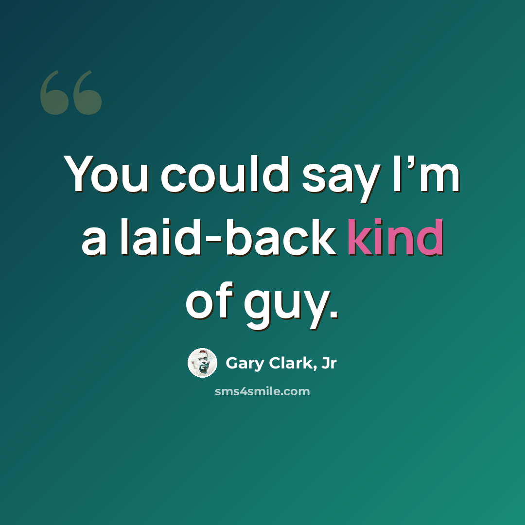 “You could say I'm a laid-back kind of guy.” quote by Gary Clark, Jr