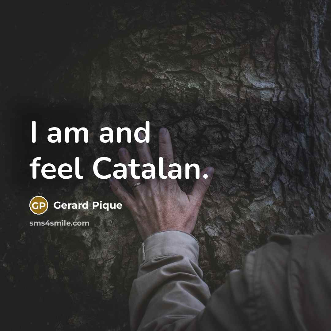 “I am and feel Catalan.” quote by Gerard Pique