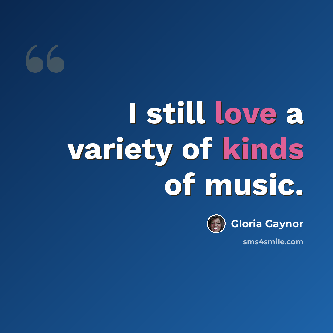 “I still love a variety of kinds of music.” quote by Gloria Gaynor