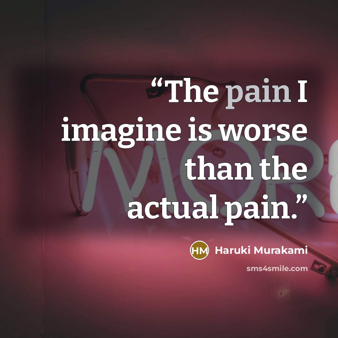 “The pain I imagine is worse than the actual pain.” quote by Haruki Murakami