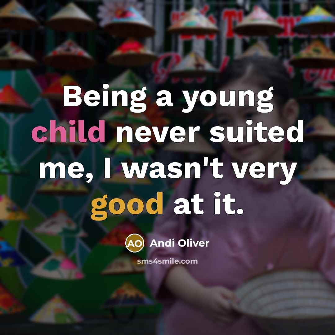 “Being a young child never suited me, I wasn't very good at it.” quote by Andi Oliver