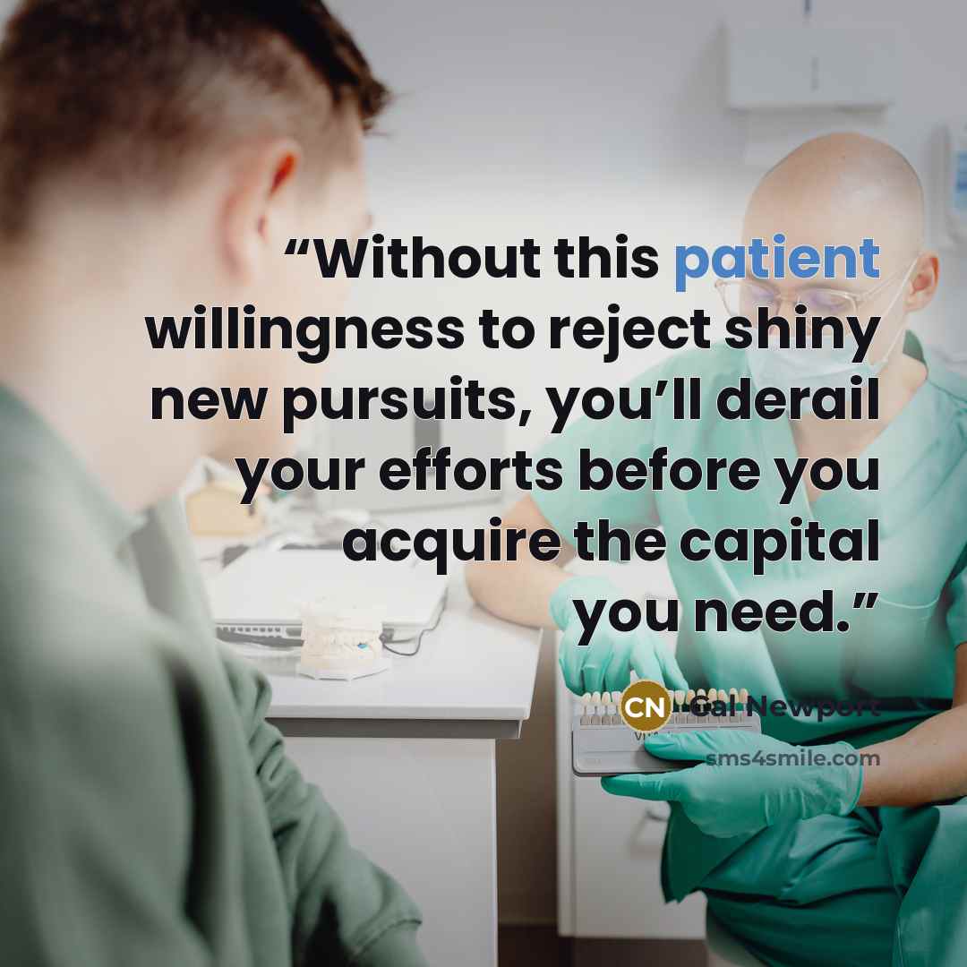“Without this patient willingness to reject shiny new pursuits, you’ll derail your efforts before you acquire the capital you need.” quote by Cal Newport