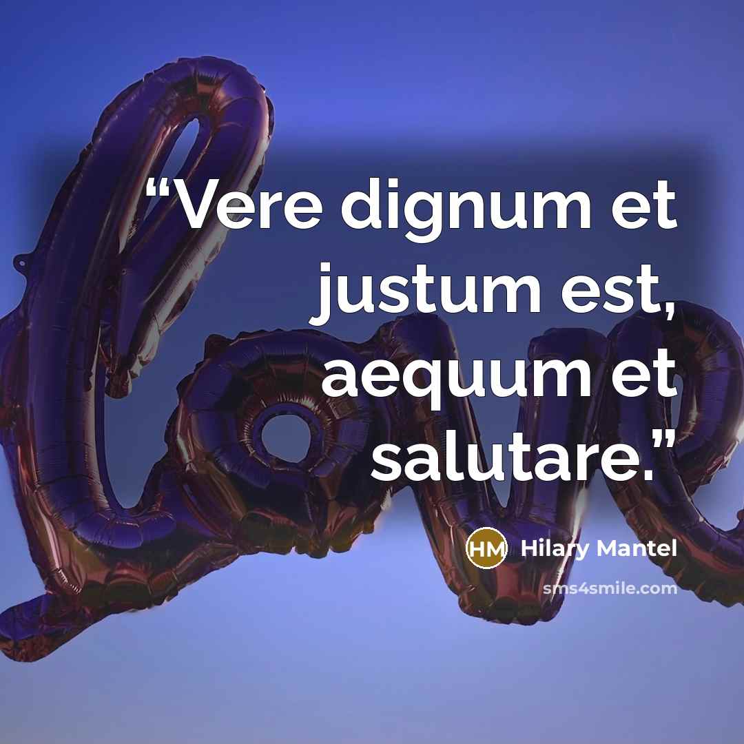 “Vere dignum et justum est, aequum et salutare.” quote by Hilary Mantel