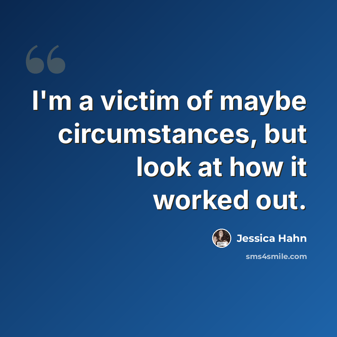 “I'm a victim of maybe circumstances, but look at how it worked out.” quote by Jessica Hahn