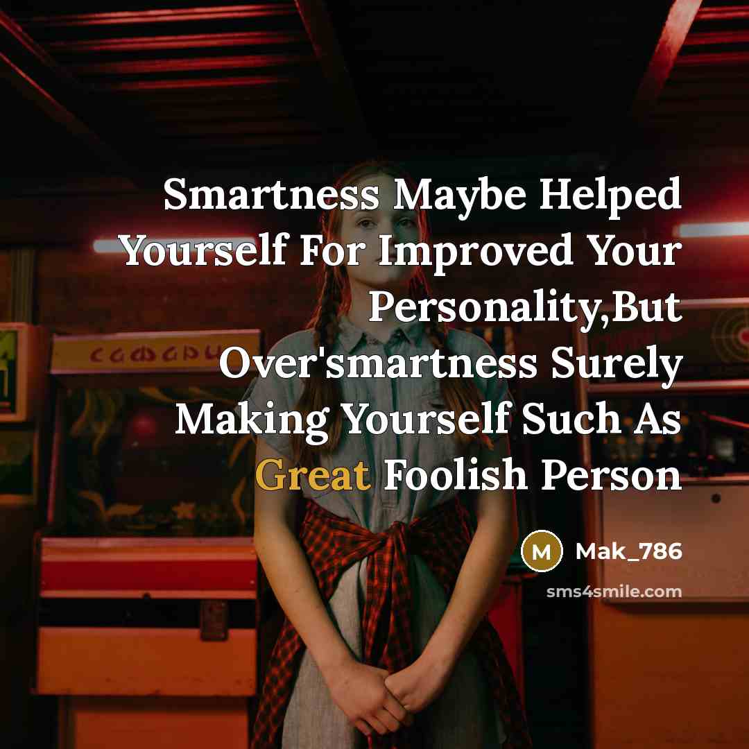 “Smartness Maybe Helped Yourself For Improved Your Personality,But Over'smartness Surely Making Yourself Such As Great Foolish Person” quote by Mak_786