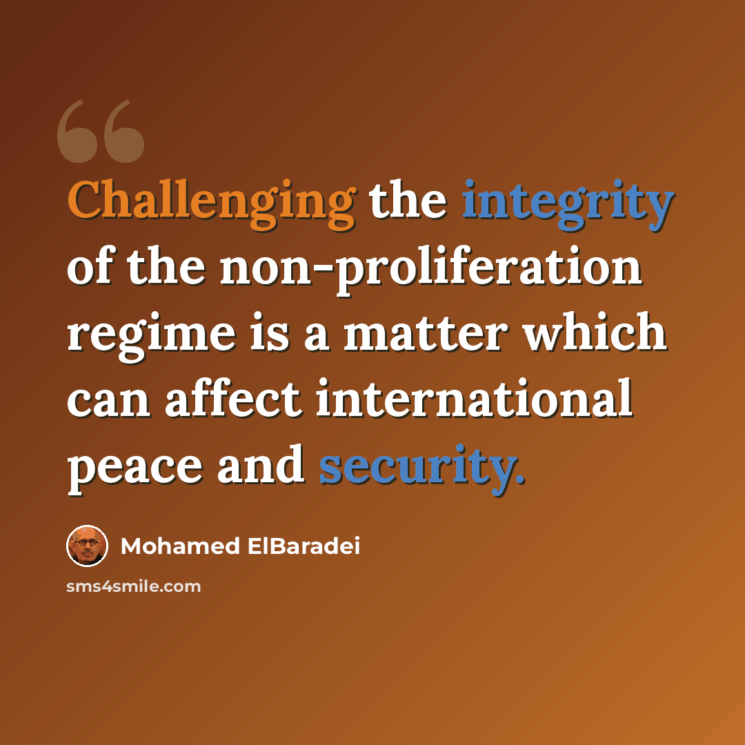 “Challenging the integrity of the non-proliferation regime is a matter which can affect international peace and security.” quote by Mohamed ElBaradei