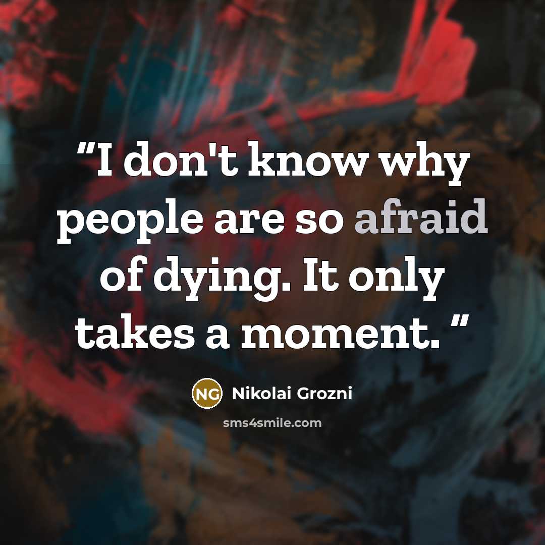 “I don't know why people are so afraid of dying. It only takes a moment.” quote by Nikolai Grozni