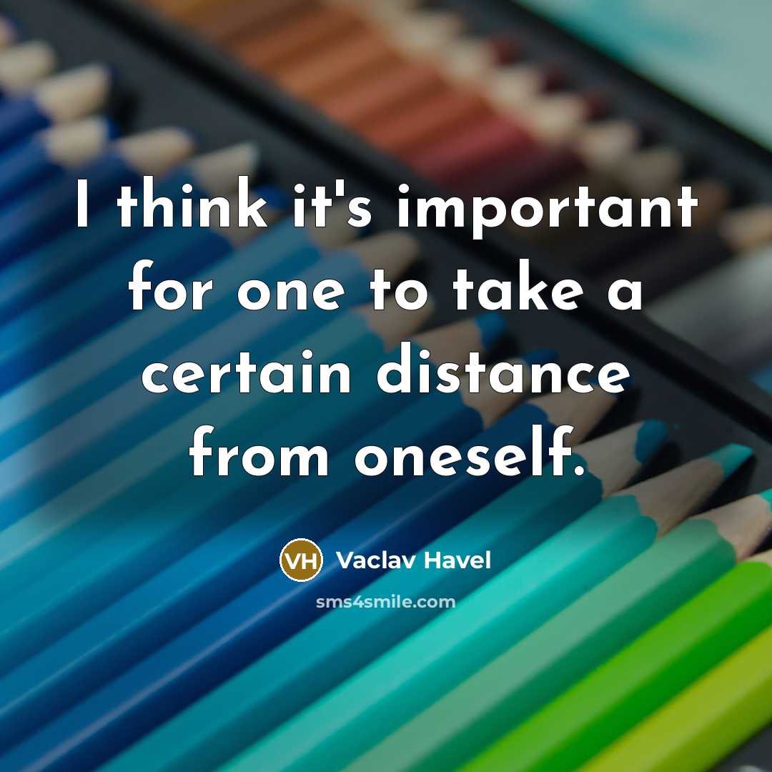 “I think it's important for one to take a certain distance from oneself.” quote by Vaclav Havel