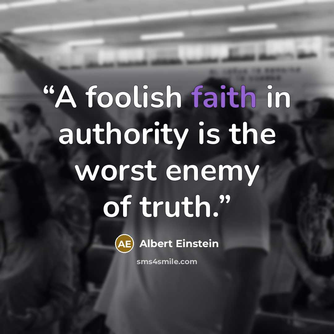 “A foolish faith in authority is the worst enemy of truth.” quote by Albert Einstein