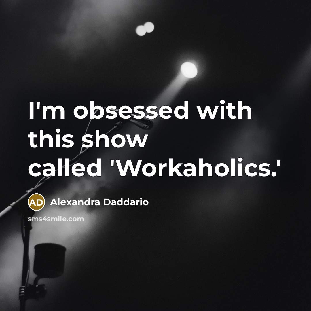 “I'm obsessed with this show called 'Workaholics.'” quote by Alexandra Daddario