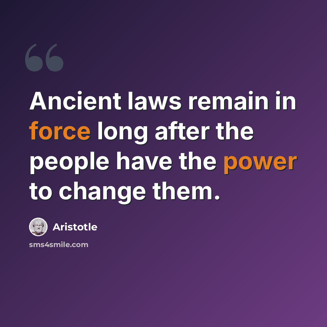 “Ancient laws remain in force long after the people have the power to change them.” quote by Aristotle
