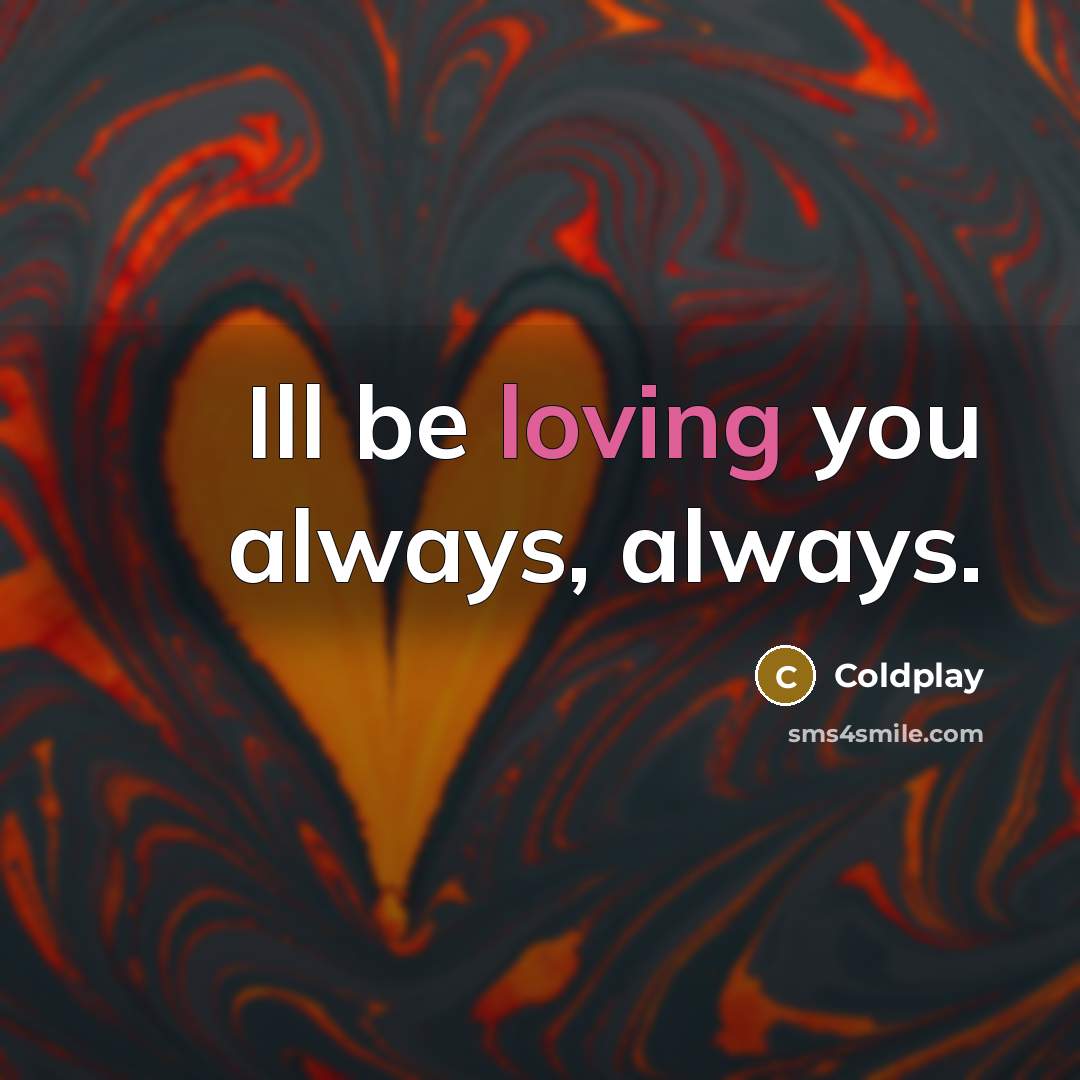 “Ill be loving you always, always.” quote by Coldplay