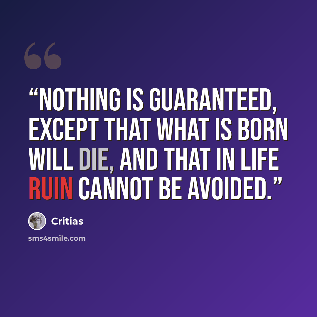 “Nothing is guaranteed, except that what is born will die, and that in life ruin cannot be avoided.” quote by Critias