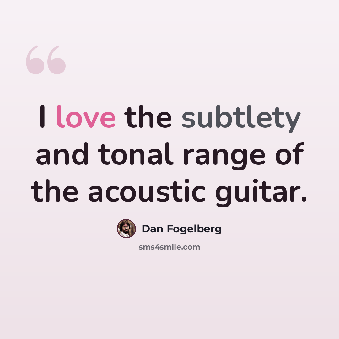 “I love the subtlety and tonal range of the acoustic guitar.” quote by Dan Fogelberg