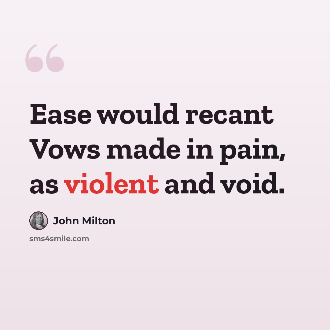 “Ease would recant Vows made in pain, as violent and void.” quote by John Milton