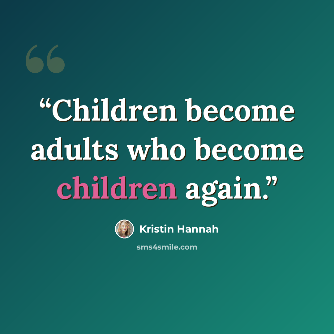 “Children become adults who become children again.” quote by Kristin Hannah