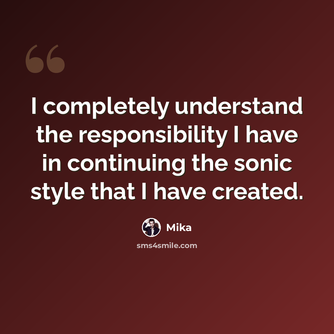 “I completely understand the responsibility I have in continuing the sonic style that I have created.” quote by Mika