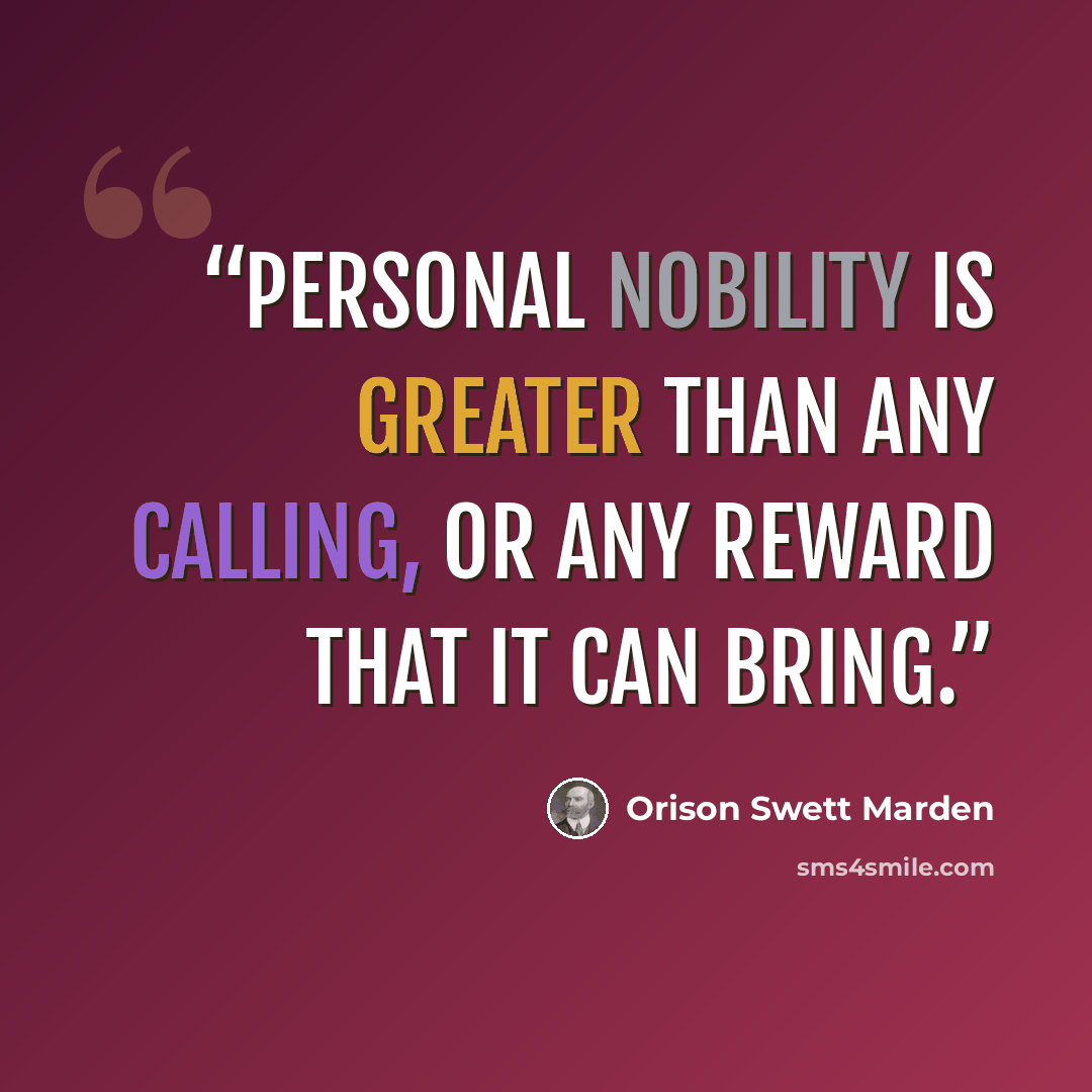 “Personal nobility is greater than any calling, or any reward that it can bring.” quote by Orison Swett Marden