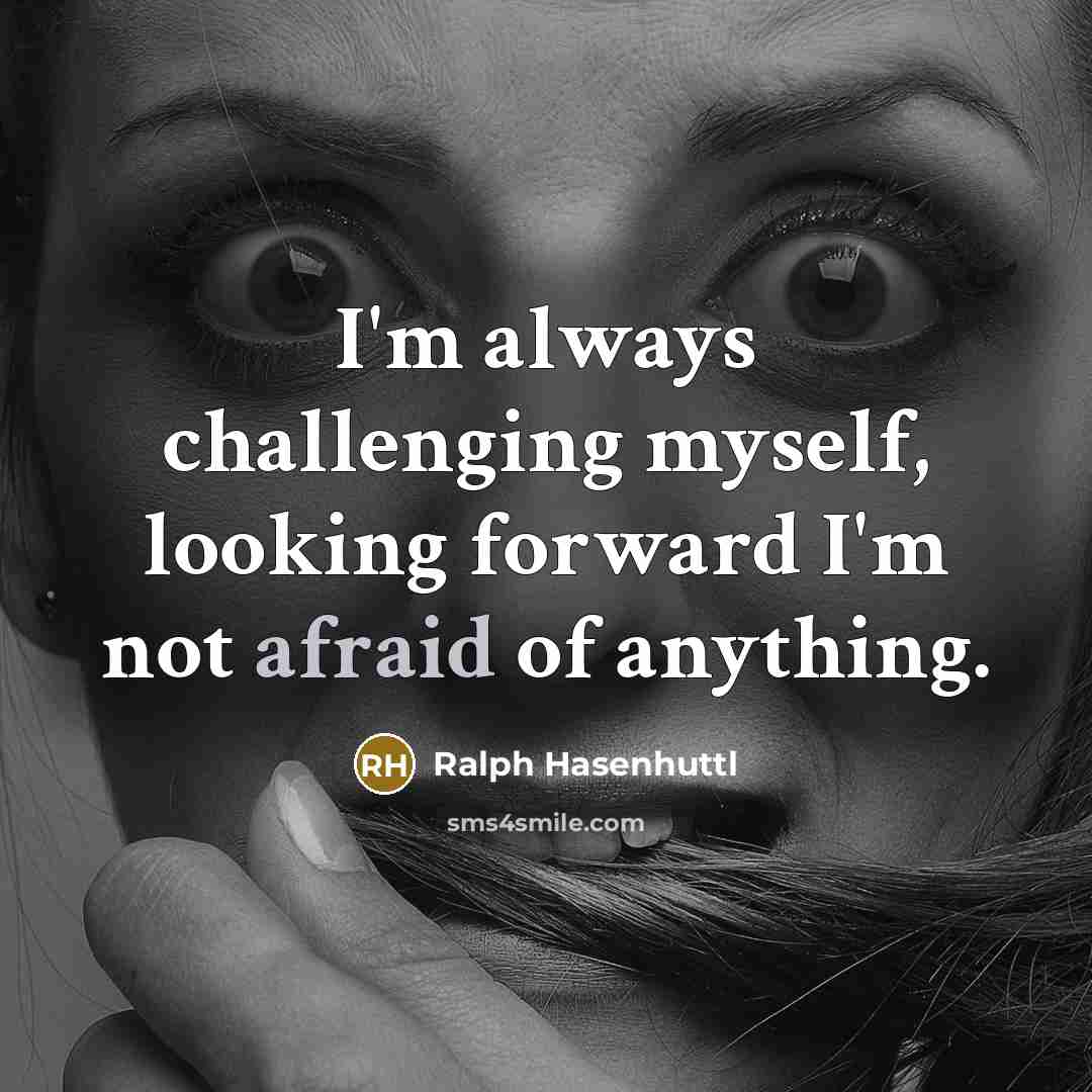 “I'm always challenging myself, looking forward I'm not afraid of anything.” quote by Ralph Hasenhuttl