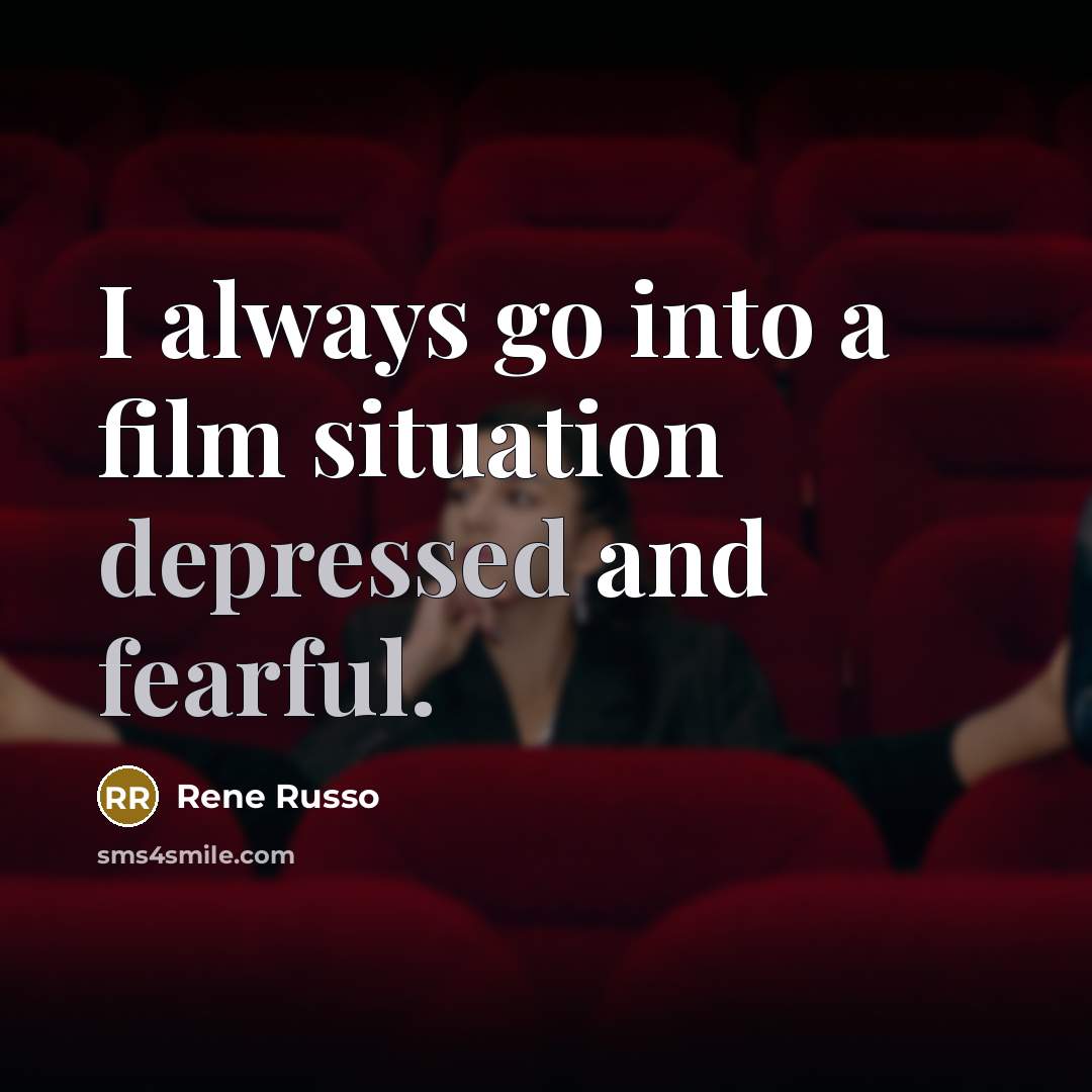 “I always go into a film situation depressed and fearful.” quote by Rene Russo