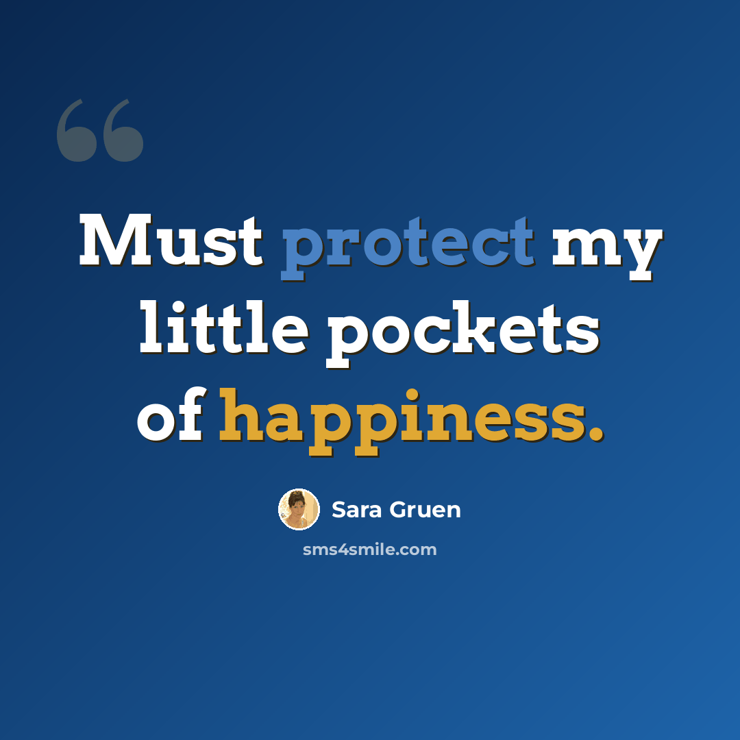 “Must protect my little pockets of happiness.” quote by Sara Gruen