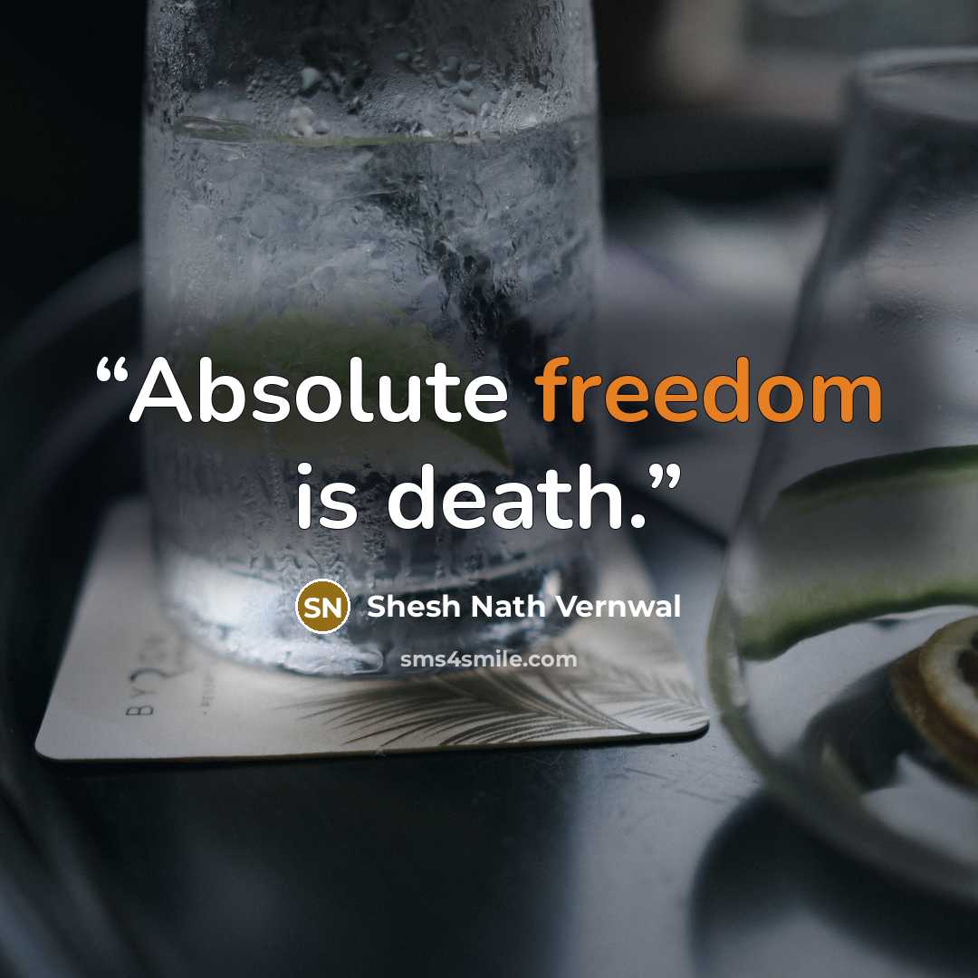 “Absolute freedom is death.” quote by Shesh Nath Vernwal
