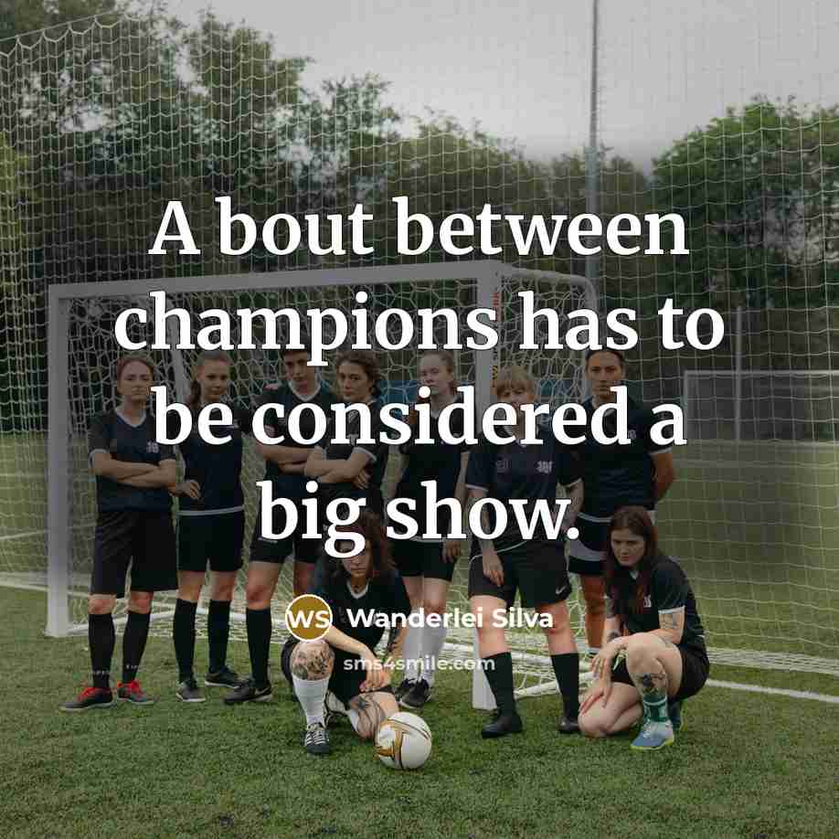 “A bout between champions has to be considered a big show.” quote by Wanderlei Silva