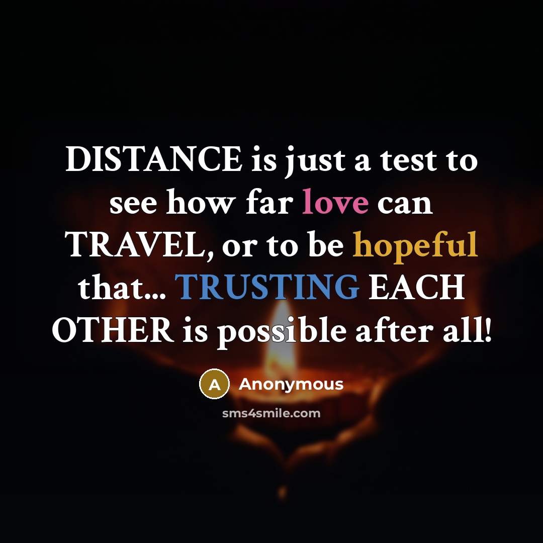 “DISTANCE is just a test to see how far love can TRAVEL, or to be hopeful that... TRUSTING EACH OTHER is possible after all!” quote by Anonymous