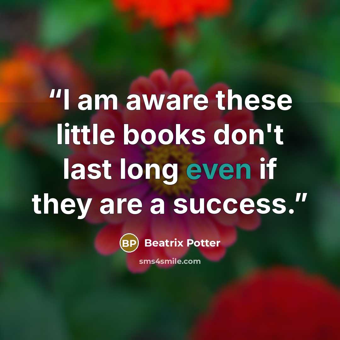 “I am aware these little books don't last long even if they are a success.” quote by Beatrix Potter