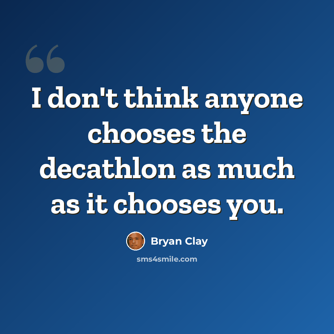 “I don't think anyone chooses the decathlon as much as it chooses you.” quote by Bryan Clay