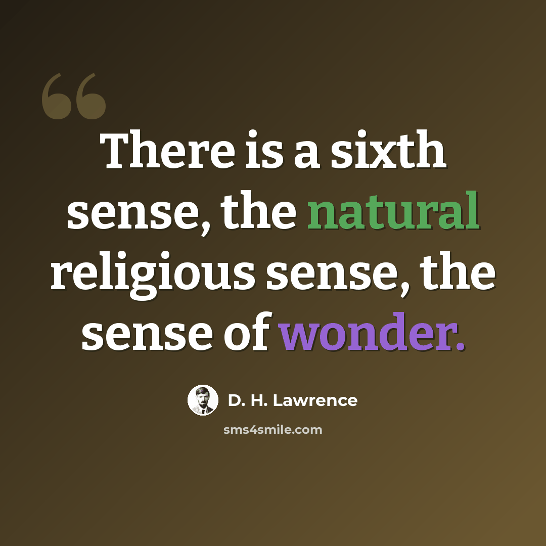 “There is a sixth sense, the natural religious sense, the sense of wonder.” quote by D. H. Lawrence