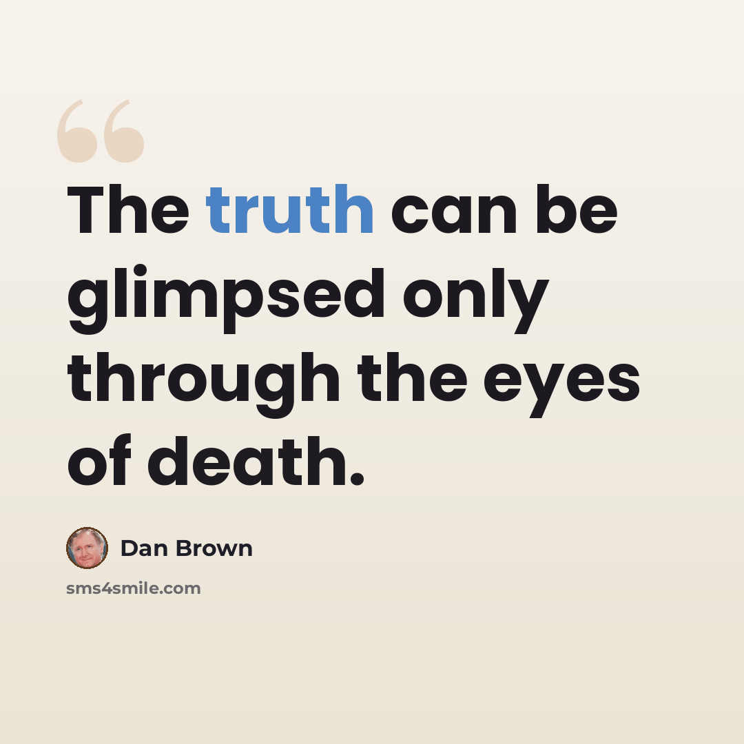 “The truth can be glimpsed only through the eyes of death.” quote by Dan Brown