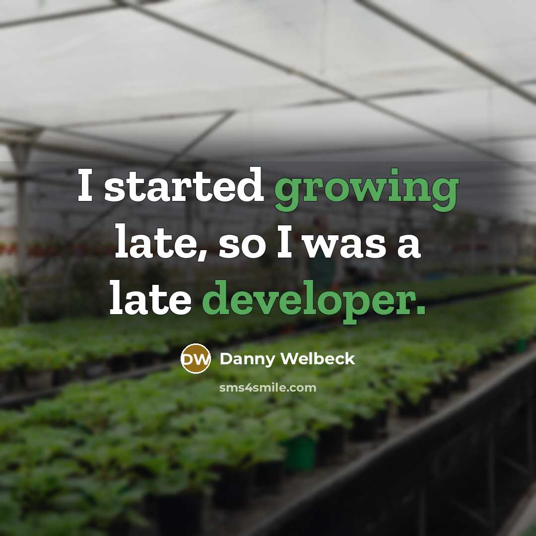 “I started growing late, so I was a late developer.” quote by Danny Welbeck