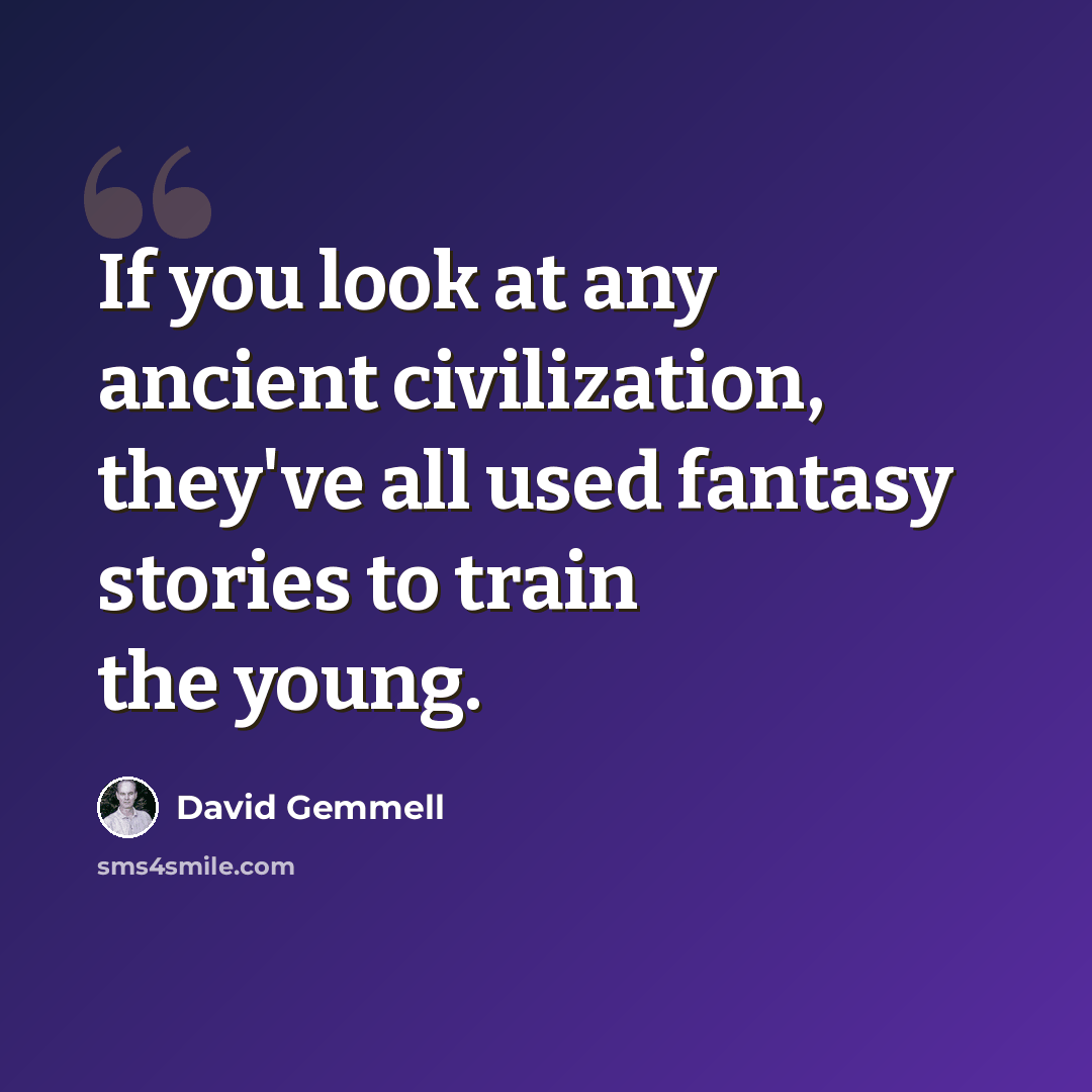 “If you look at any ancient civilization, they've all used fantasy stories to train the young.” quote by David Gemmell