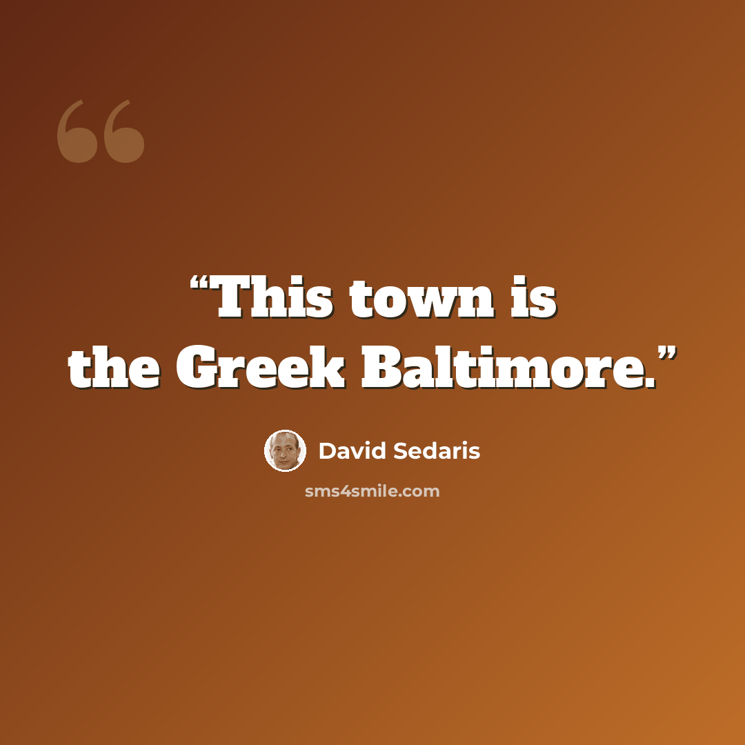 “This town is the Greek Baltimore.” quote by David Sedaris
