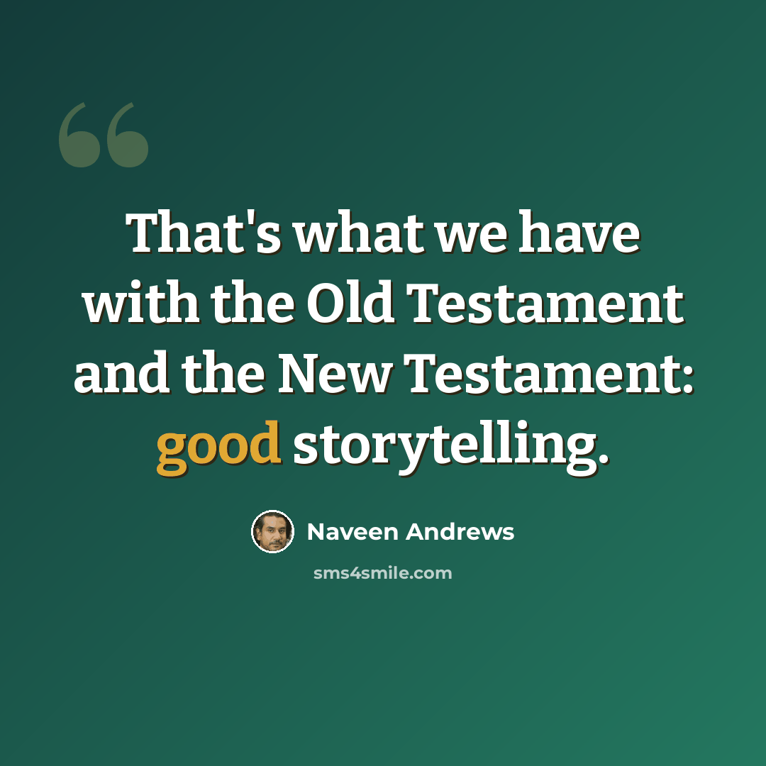 “That's what we have with the Old Testament and the New Testament: good storytelling.” quote by Naveen Andrews