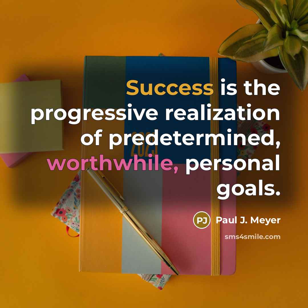 “Success is the progressive realization of predetermined, worthwhile, personal goals.” quote by Paul J. Meyer