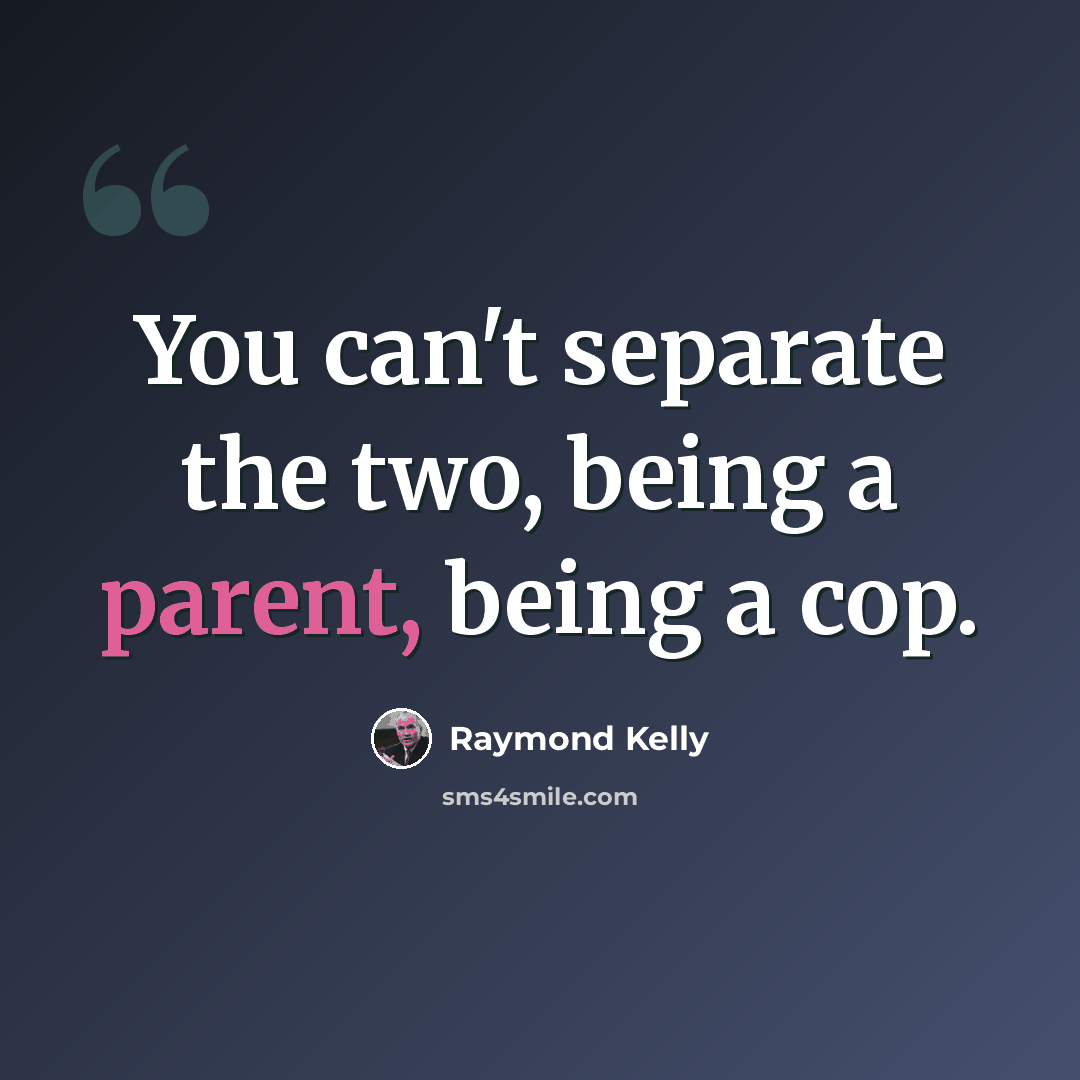 “You can't separate the two, being a parent, being a cop.” quote by Raymond Kelly